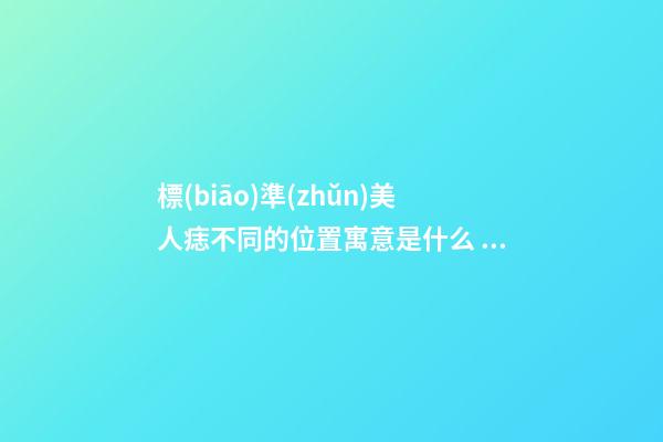 標(biāo)準(zhǔn)美人痣不同的位置寓意是什么？